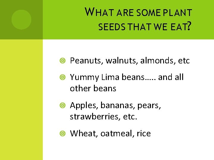 W HAT ARE SOME PLANT SEEDS THAT WE EAT? Peanuts, walnuts, almonds, etc Yummy