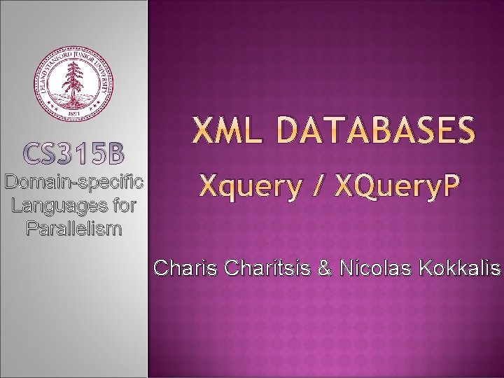 CS 315 B Domain-specific Languages for Parallelism XML DATABASES Xquery / XQuery. P Charis