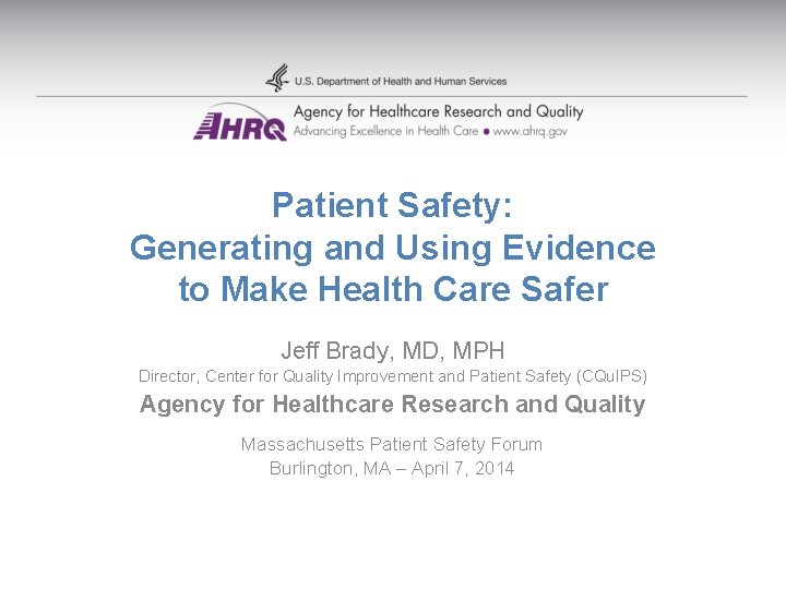 Patient Safety: Generating and Using Evidence to Make Health Care Safer Jeff Brady, MD, Patient Safety: Generating and Using Evidence to Make Health Care Safer Jeff Brady, MD,
