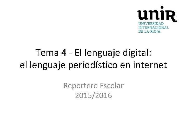 Tema 4 - El lenguaje digital: el lenguaje periodístico en internet Reportero Escolar 2015/2016