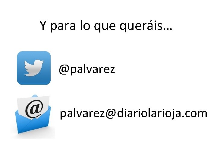 Y para lo queráis… @palvarez@diariolarioja. com 