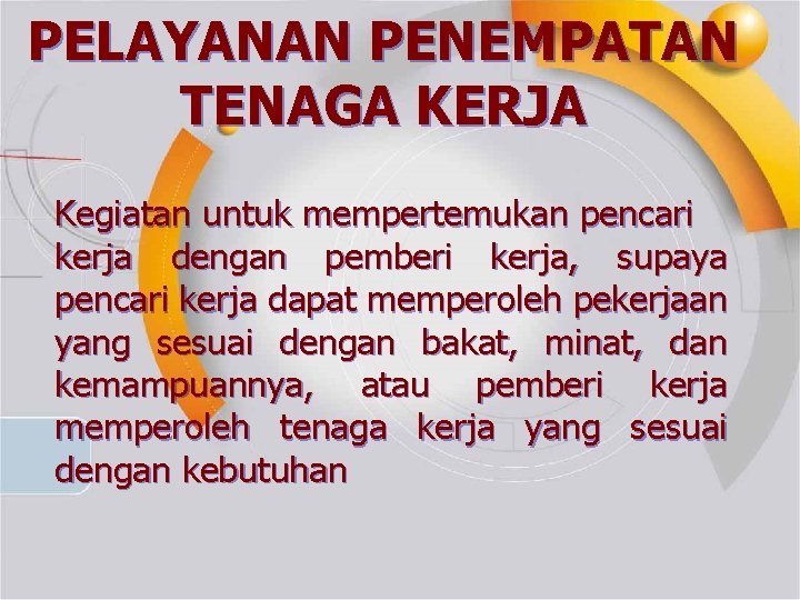 PELAYANAN PENEMPATAN TENAGA KERJA Kegiatan untuk mempertemukan pencari kerja dengan pemberi kerja, supaya pencari