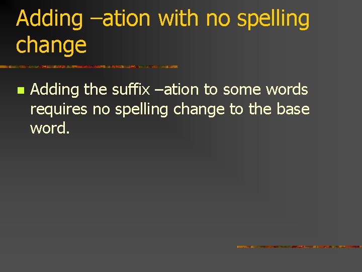 Adding –ation with no spelling change n Adding the suffix –ation to some words