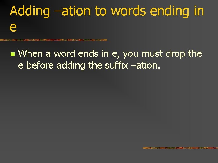Adding –ation to words ending in e n When a word ends in e,