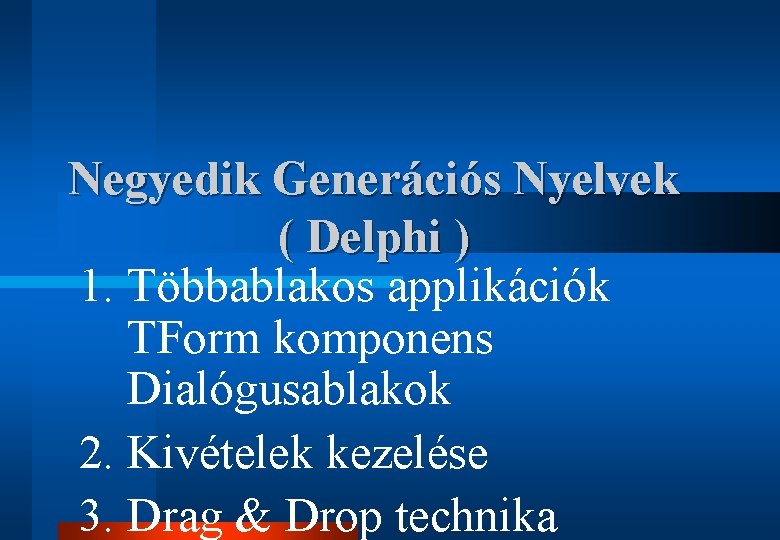 Negyedik Generációs Nyelvek ( Delphi ) 1. Többablakos applikációk TForm komponens Dialógusablakok 2. Kivételek