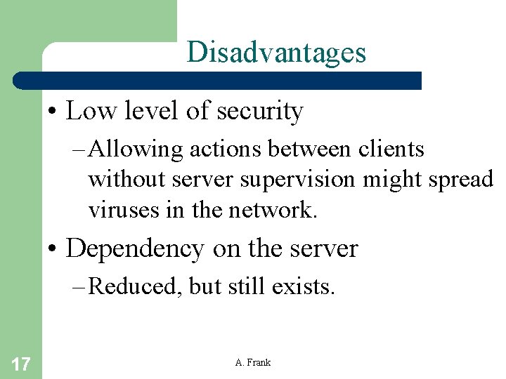 Disadvantages • Low level of security – Allowing actions between clients without server supervision