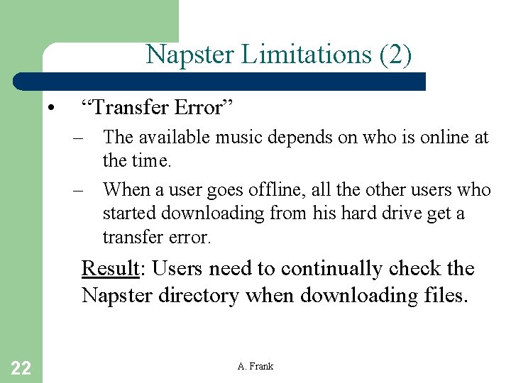 Napster Limitations (2) • “Transfer Error” – The available music depends on who is