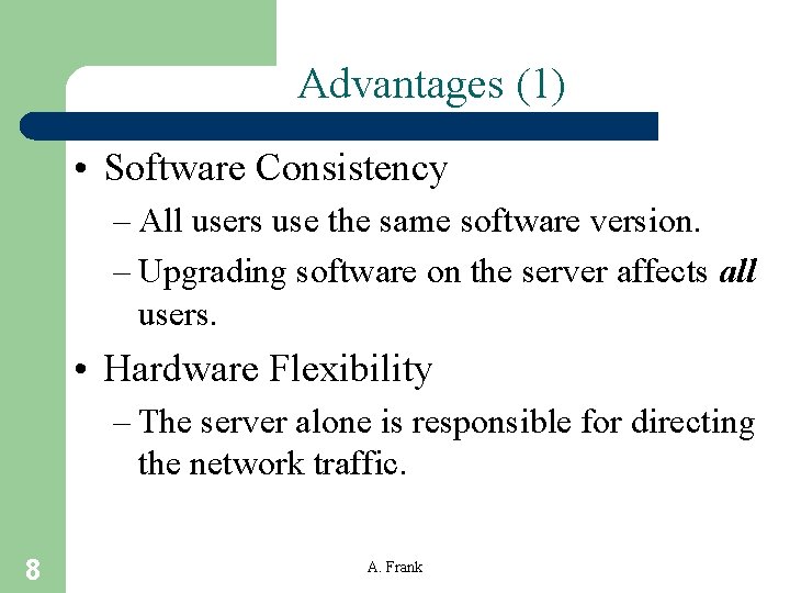 Advantages (1) • Software Consistency – All users use the same software version. –