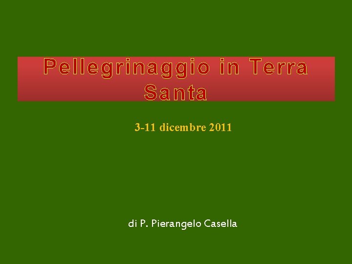Pellegrinaggio in Terra Santa 3 -11 dicembre 2011 di P. Pierangelo Casella 