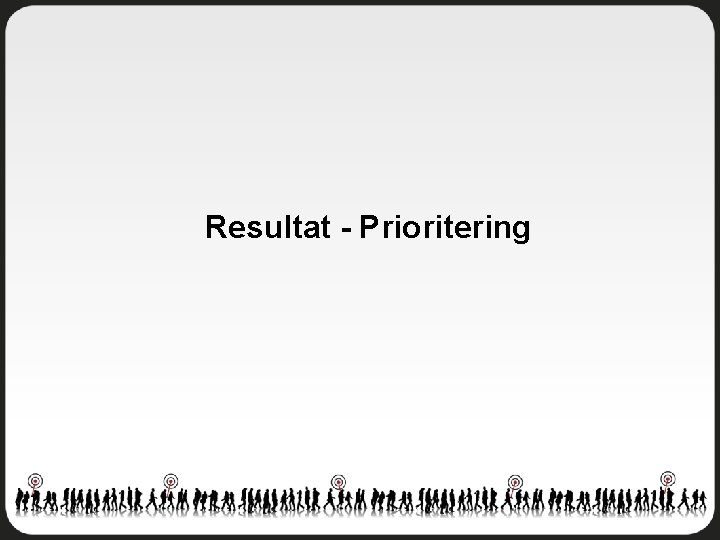 Resultat - Prioritering 