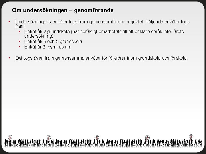 Om undersökningen – genomförande Undersökningens enkäter togs fram gemensamt inom projektet. Följande enkäter togs