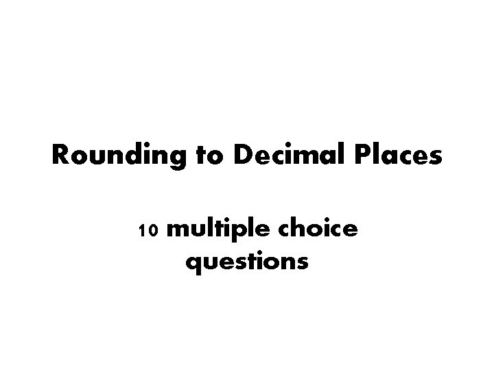 Rounding to Decimal Places 10 multiple choice questions 