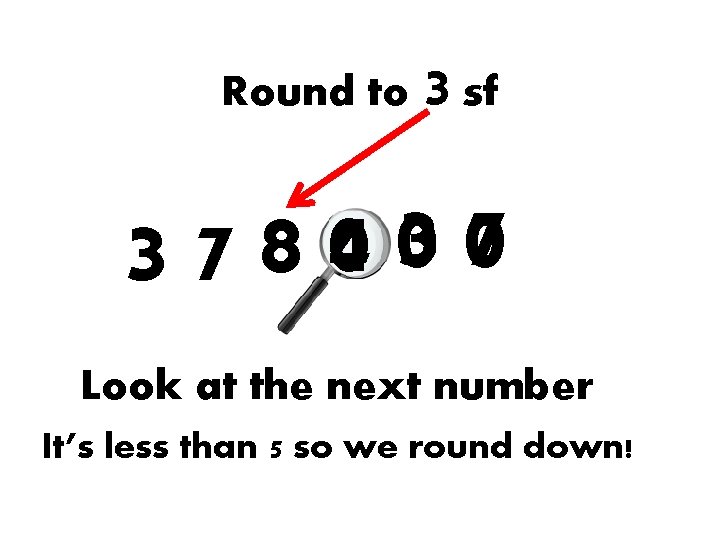 Round to 3 sf 3 7 8 04 03 07 Look at the next