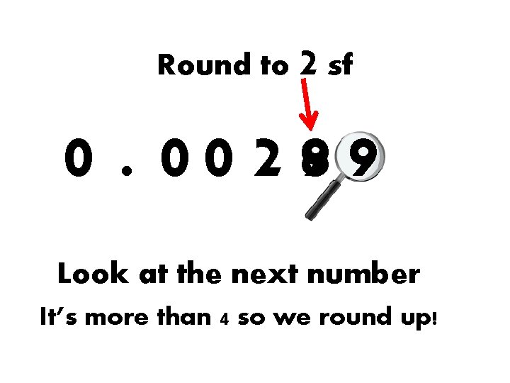 Round to 2 sf 0. 0 0 2 98 9 Look at the next