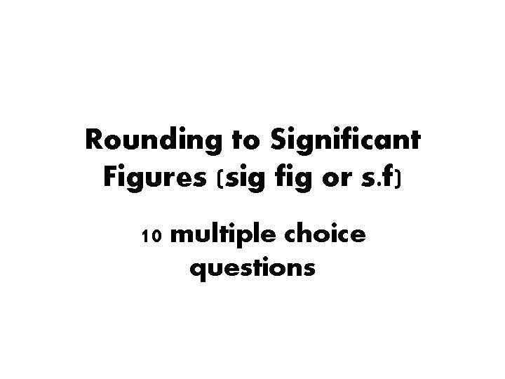 Rounding to Significant Figures (sig fig or s. f) 10 multiple choice questions 