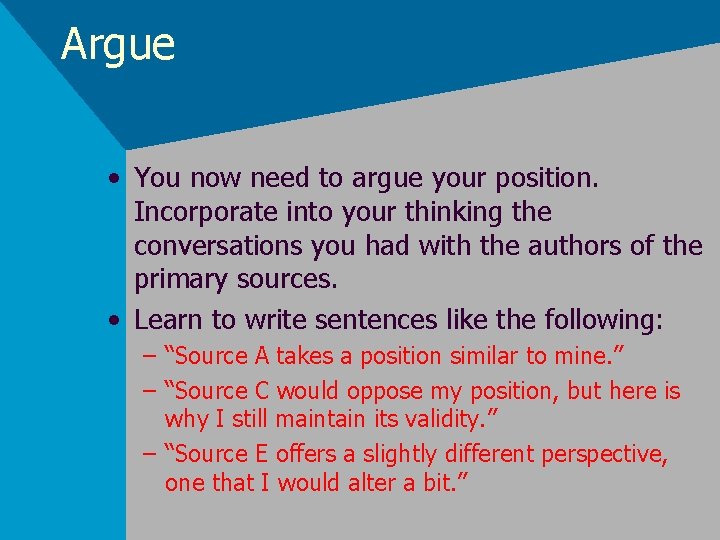 Argue • You now need to argue your position. Incorporate into your thinking the