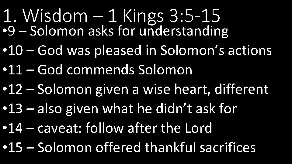 1. Wisdom – 1 Kings 3: 5 -15 • 9 – Solomon asks for