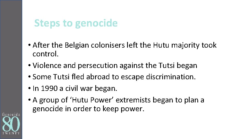 Steps to genocide • After the Belgian colonisers left the Hutu majority took control.