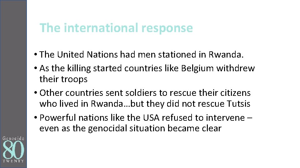 The international response • The United Nations had men stationed in Rwanda. • As