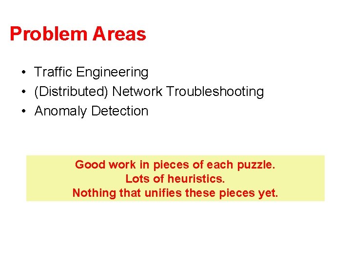 Problem Areas • Traffic Engineering • (Distributed) Network Troubleshooting • Anomaly Detection Good work