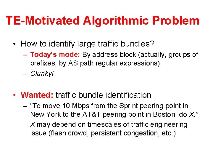 TE-Motivated Algorithmic Problem • How to identify large traffic bundles? – Today’s mode: By