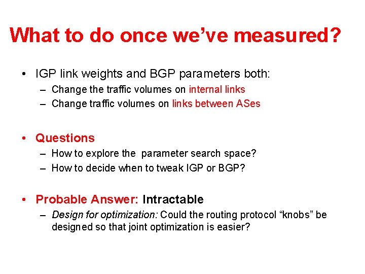 What to do once we’ve measured? • IGP link weights and BGP parameters both: