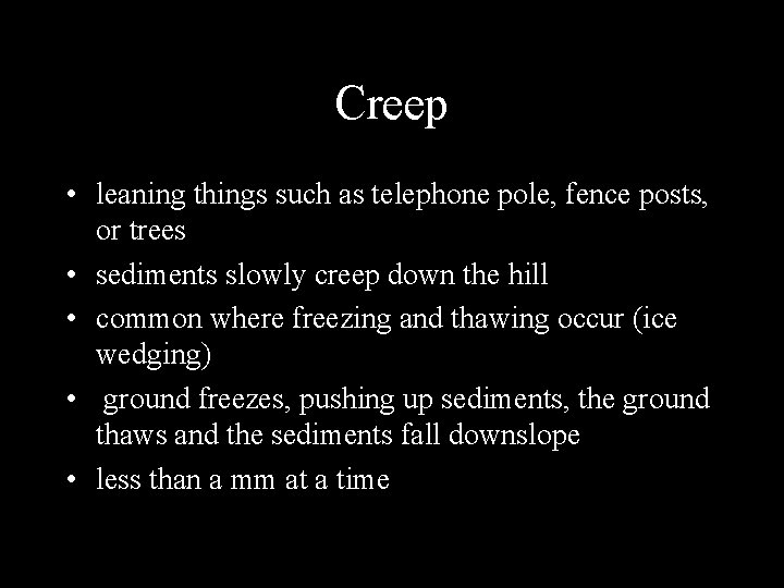 Creep • leaning things such as telephone pole, fence posts, or trees • sediments