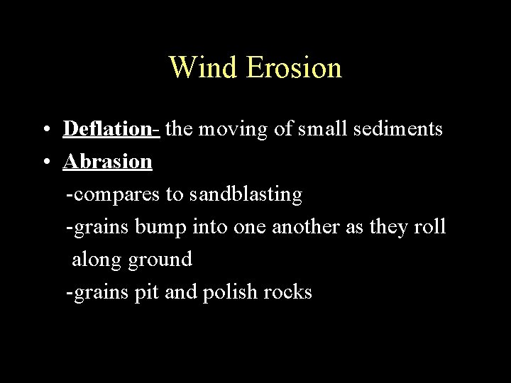 Wind Erosion • Deflation- the moving of small sediments • Abrasion -compares to sandblasting