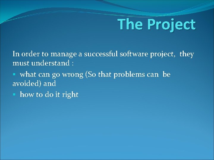 The Project In order to manage a successful software project, they must understand :