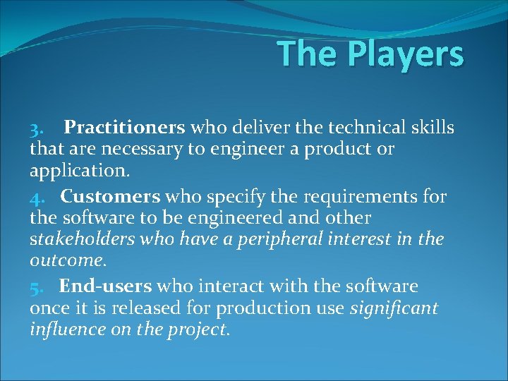 The Players 3. Practitioners who deliver the technical skills that are necessary to engineer