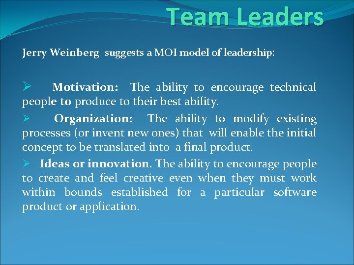 Team Leaders Jerry Weinberg suggests a MOI model of leadership: Ø Motivation: The ability