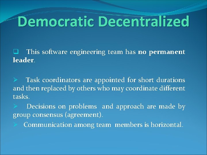 Democratic Decentralized q This software engineering team has no permanent leader. Ø Task coordinators