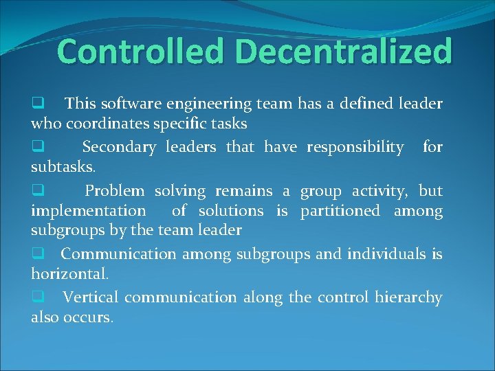 Controlled Decentralized q This software engineering team has a defined leader who coordinates specific