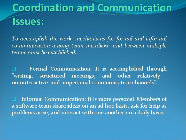 Coordination and Communication Issues: To accomplish the work, mechanisms formal and informal communication among