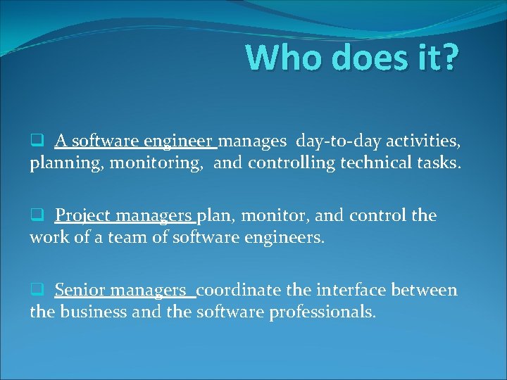 Who does it? q A software engineer manages day-to-day activities, planning, monitoring, and controlling