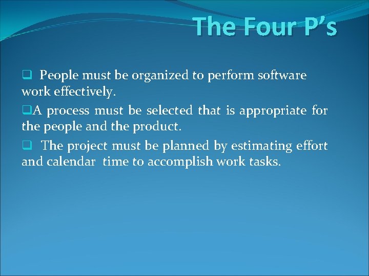 The Four P’s q People must be organized to perform software work effectively. q.