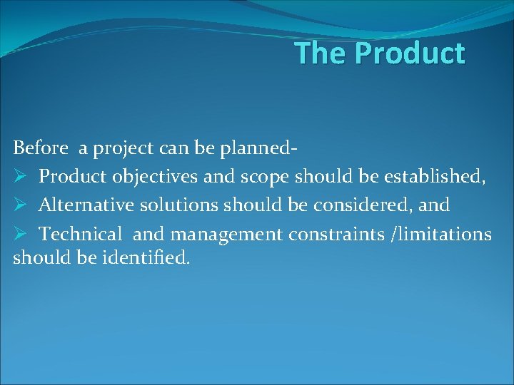 The Product Before a project can be plannedØ Product objectives and scope should be