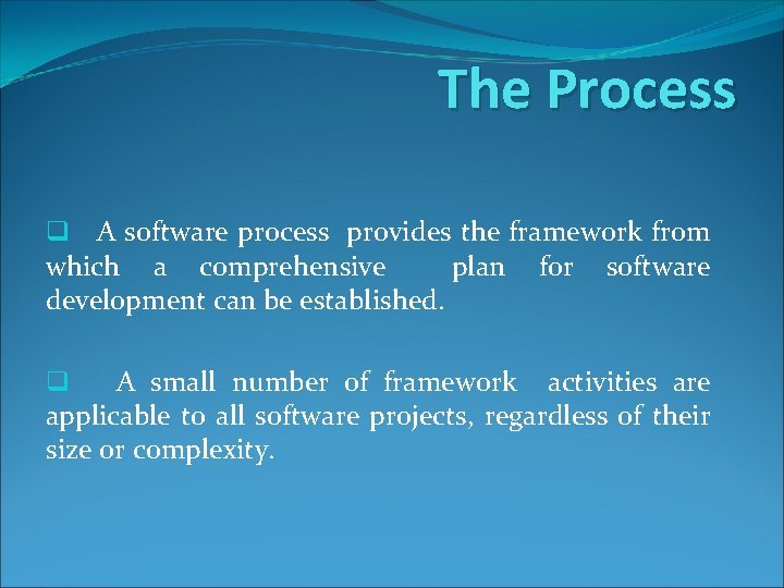 The Process q A software process provides the framework from which a comprehensive plan