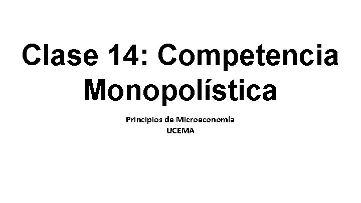 Clase 14: Competencia Monopolística Principios de Microeconomía UCEMA 