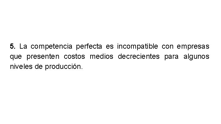 5. La competencia perfecta es incompatible con empresas que presenten costos medios decrecientes para