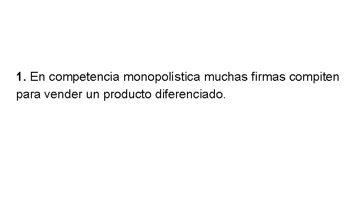 1. En competencia monopolística muchas firmas compiten para vender un producto diferenciado. 