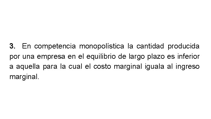 3. En competencia monopolística la cantidad producida por una empresa en el equilibrio de