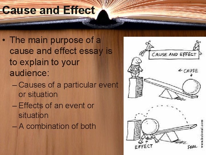 Cause and Effect • The main purpose of a cause and effect essay is