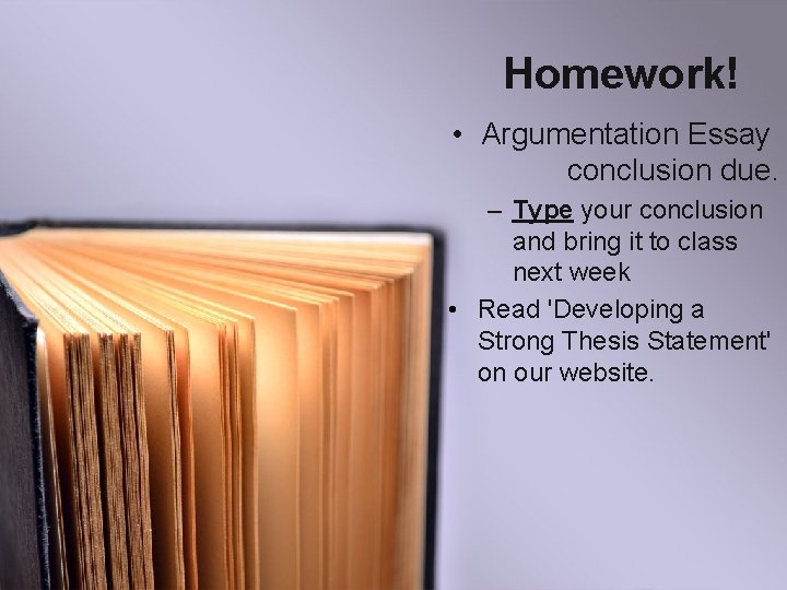 Homework! • Argumentation Essay conclusion due. – Type your conclusion and bring it to