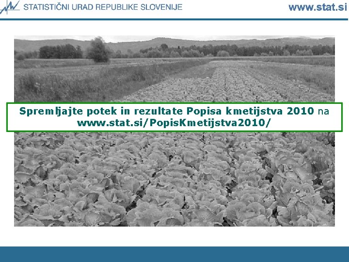 Spremljajte potek in rezultate Popisa kmetijstva 2010 na www. stat. si/Popis. Kmetijstva 2010/ 