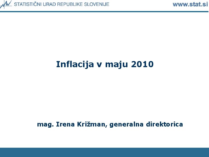 Inflacija v maju 2010 mag. Irena Križman, generalna direktorica 