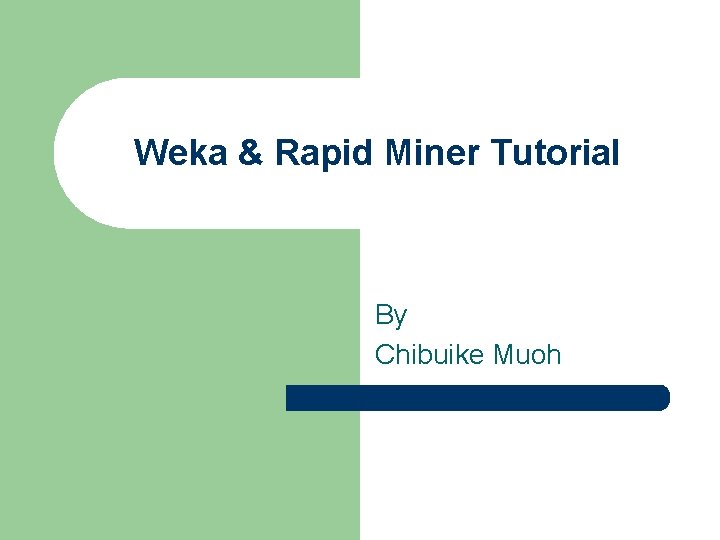 Weka & Rapid Miner Tutorial By Chibuike Muoh 