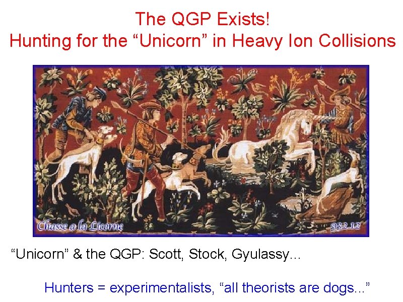 The QGP Exists! Hunting for the “Unicorn” in Heavy Ion Collisions “Unicorn” & the
