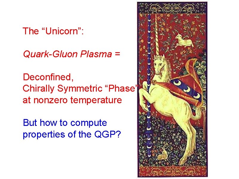 The “Unicorn”: Quark-Gluon Plasma = Deconfined, Chirally Symmetric “Phase” at nonzero temperature But how