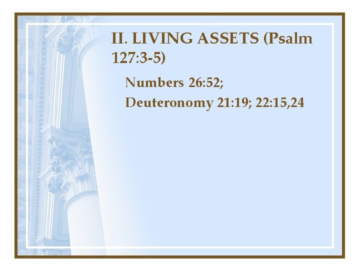 II. LIVING ASSETS (Psalm 127: 3 -5) Numbers 26: 52; Deuteronomy 21: 19; 22: